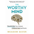 The Worthy Mind: Transform Your Mindset. Strengthen Self-Worth.