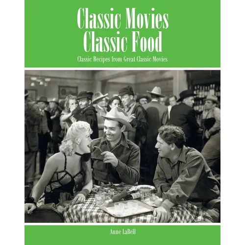Classic Movies Classic Food: Classic Recipes from Great Classic Movies