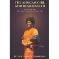 The African Girl God Remembered: My Story, Your Story - Silent Battles, Counted Tears, Unbroken Faith
