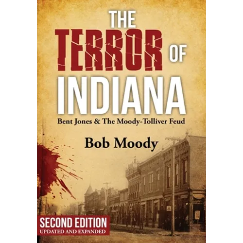 The Terror of Indiana: Bent Jones & The Moody-Tolliver Feud Second Edition