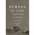 Echoes of Care: Deafness in Modern Britain