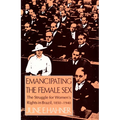 Emancipating the Female Sex: The Struggle for Women's Rights in Brazil, 1850-1940