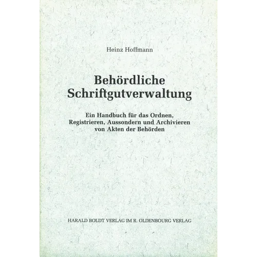 Behördliche Schriftgutverwaltung: Ein Handbuch Für Das Ordnen, Registrieren, Aussondern Und Archivieren Von Akten Der Behörden