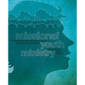 Missional Youth Ministry: Moving from Gathering Teenagers to Scattering Disciples