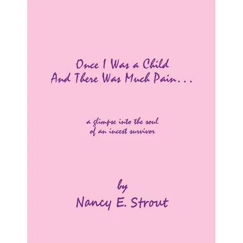 Once I Was a Child And There Was Much Pain ... a glimpse into the soul of an incest survivor