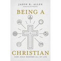 Being a Christian: How Jesus Redeems All of Life