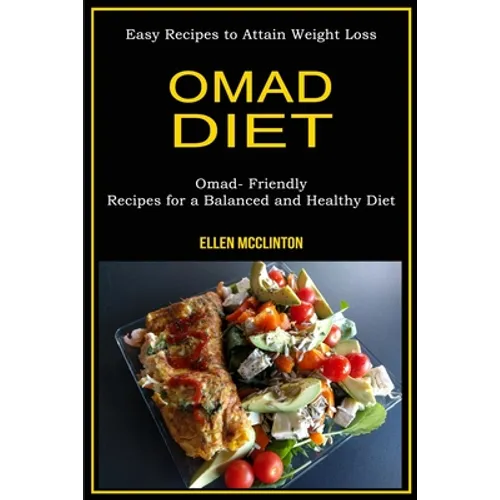 Omad Diet: Omad- Friendly Recipes for a Balanced and Healthy Diet (Easy Recipes to Attain Weight Loss)