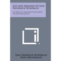 Life and Memoirs of Emil Frederick Wurzbach: To Which Is Appended Some Papers of John Meusebach