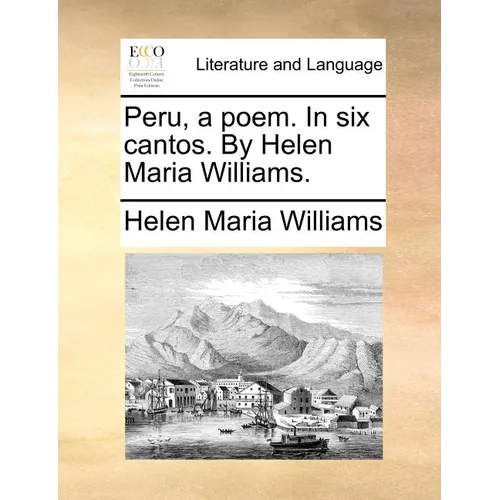 Peru, a poem. In six cantos. By Helen Maria Williams.