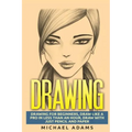 Drawing: Drawing for Beginners- Drawing Like a Pro in Less than an Hour with just Pencil and Paper