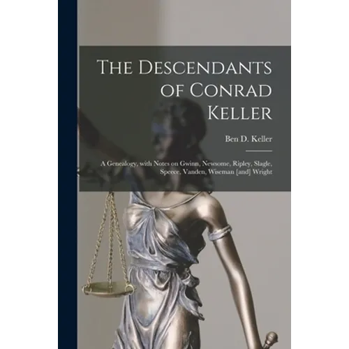 The Descendants of Conrad Keller; a Genealogy, With Notes on Gwinn, Newsome, Ripley, Slagle, Speece, Vanden, Wiseman [and] Wright - Paperback