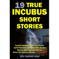 19 True Incubus Short Stories: Incubus and Succubus True Stories, Spirit Husband and Spirit Wife Stories, Marine Spirit Spouses Stories, Ghost Sex De