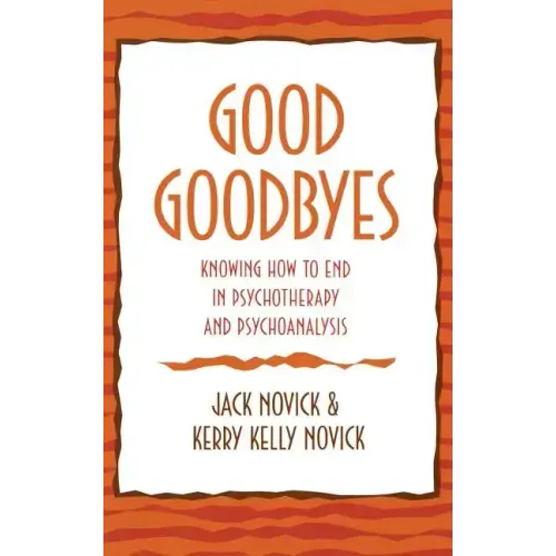 Good Goodbyes: Knowing How to End in Psychotherapy and Psychoanalysis