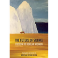 The Future of Silence: Fiction by Korean Women