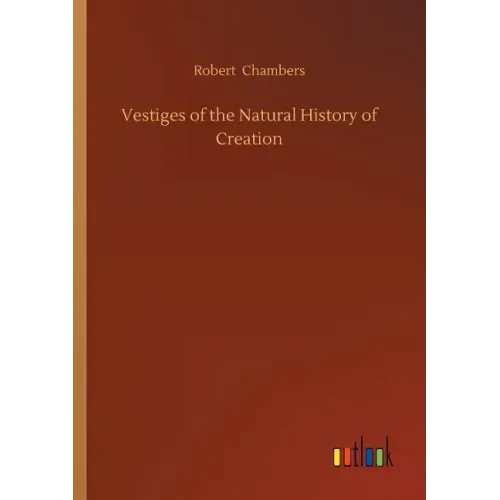 Vestiges of the Natural History of Creation