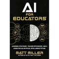 AI for Educators: Learning Strategies, Teacher Efficiencies, and a Vision for an Artificial Intelligence Future