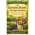 The Grateful Hearts Givings Garden: Designing a Garden That Serves You for a Lifetime