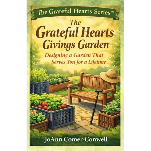 The Grateful Hearts Givings Garden: Designing a Garden That Serves You for a Lifetime