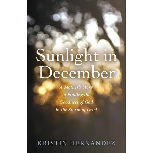 Sunlight in December: A Mother's Story of Finding the Goodness of God in the Storm of Grief