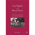 Gay Rights and Moral Panic: The Origins of America's Debate on Homosexuality