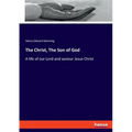 The Christ, The Son of God: A life of our Lord and saviour Jesus Christ