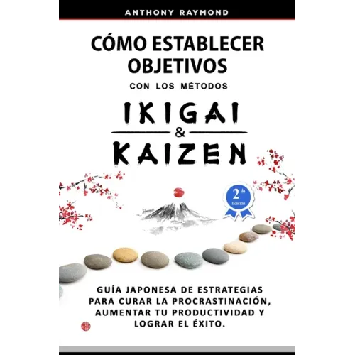 Cómo Establecer Objetivos con los Métodos Ikigai y Kaizen: Guía Japonesa de Estrategias para Curar la Procrastinación, Aumentar tu Productividad y Log