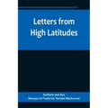 Letters from High Latitudes; Being Some Account of a Voyage in 1856 of the Schooner Yacht "Foam" to Iceland, Jan Meyen, and Spitzbergen
