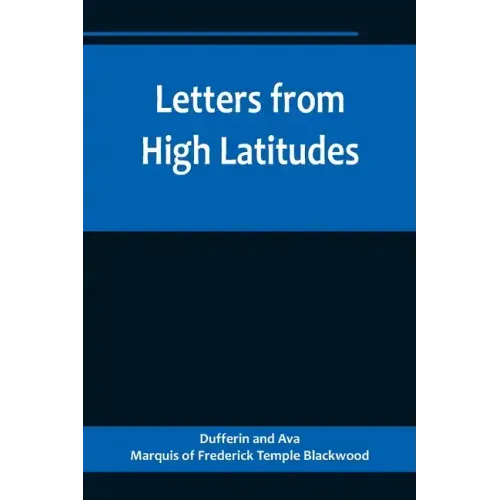 Letters from High Latitudes; Being Some Account of a Voyage in 1856 of the Schooner Yacht "Foam" to Iceland, Jan Meyen, and Spitzbergen
