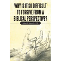 Why Is It so Difficult to Forgive from a Biblical Perspective?