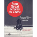 Four Great Rivers to Cross: Cheyenne History, Culture, and Traditions
