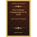 How to Master Championship Yo-Yo Tricks: The Art of Yo-Yo Playing