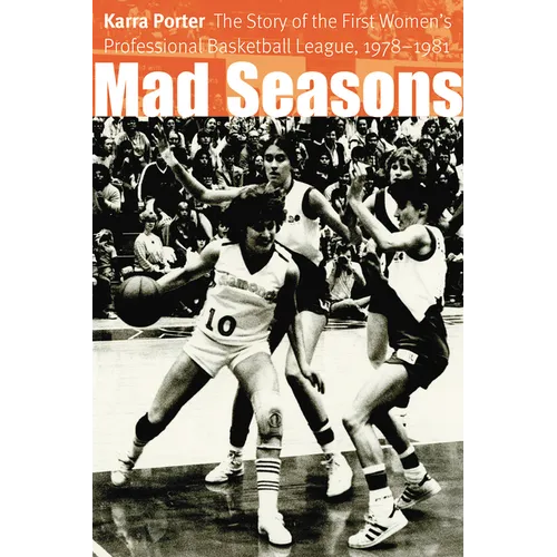 Mad Seasons: The Story of the First Women's Professional Basketball League, 1978-1981