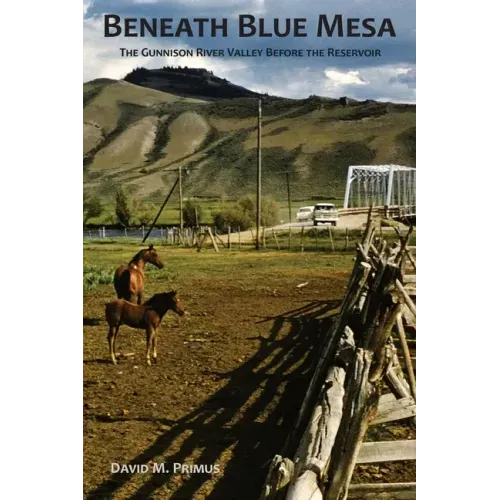 Beneath Blue Mesa: The Gunnison River Valley Before the Reservoir