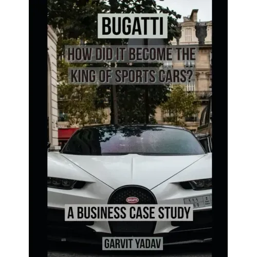 Bugatti: How did it become the King of Sports Cars?: A Business Case Study