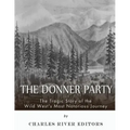 The Donner Party: The Tragic Story of the Wild West's Most Notorious Journey