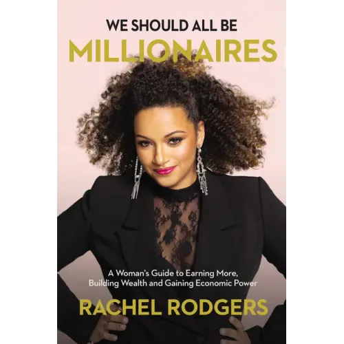 We Should All Be Millionaires: A Woman's Guide to Earning More, Building Wealth, and Gaining Economic Power