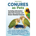Conures as Pets - Including Information about Sun Conures and Green-Cheeked Conures