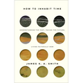 How to Inhabit Time: Understanding the Past, Facing the Future, Living Faithfully Now
