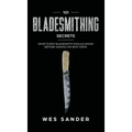 101 Bladesmithing Secrets: What Every Bladesmith Should Know Before Making His Next Knife