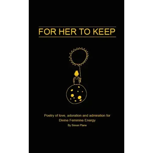 For Her to Keep: Poetry of love, adoration and admiration for Divine Feminine Energy