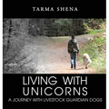 Living with Unicorns: A Journey With Livestock Guardian Dogs