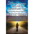 Learning to Live a Christian Life/ Walking in the shadows of greatness: A Follower of Christ traveling through the storms of life