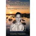 All the Things That Nobody Told Me: Finding the Extraordinary in My Journey