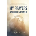 My Prayers and God's Power: Prayers Matter and so Do You