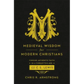 Medieval Wisdom for Modern Christians: Finding Authentic Faith in a Forgotten Age with C. S. Lewis