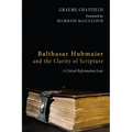 Balthasar Hubmaier and the Clarity of Scripture: A Critical Reformation Issue