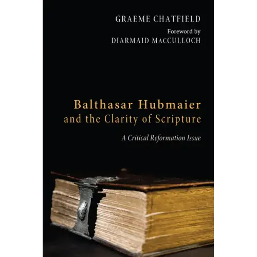 Balthasar Hubmaier and the Clarity of Scripture: A Critical Reformation Issue