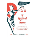 I Killed Sam: A Novel Based on the 1957 Groundbreaking Trial of a Battered Woman