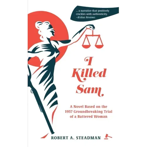I Killed Sam: A Novel Based on the 1957 Groundbreaking Trial of a Battered Woman