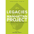 Legacies of the Manhattan Project: Reflections on 75 Years of a Nuclear World